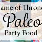 Game of Thrones Paleo Party Food | Plaid and Paleo